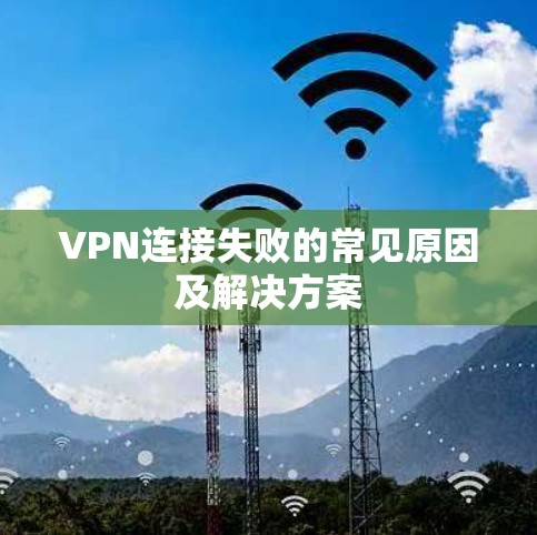 VPN连接失败的常见原因及解决方案