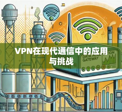 VPN在现代通信中的应用与挑战