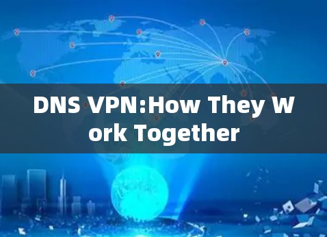 DNS VPN:How They Work Together