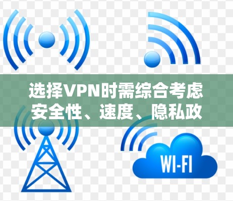 选择VPN时需综合考虑安全性、速度、隐私政策及用途。以下是一些推荐和注意事项，但请务必遵守中国法律法规，仅将VPN用于合法用途（如企业外网访问或学术研究）