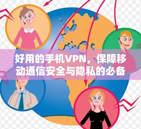 好用的手机VPN，保障移动通信安全与隐私的必备工具