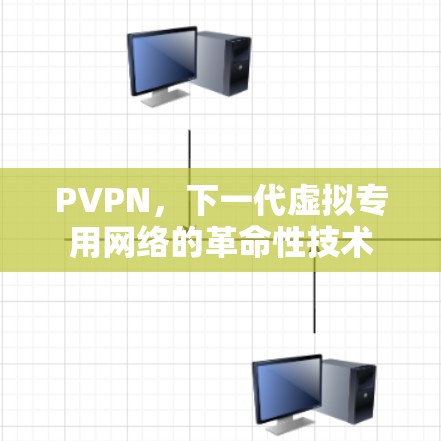 PVPN，下一代虚拟专用网络的革命性技术