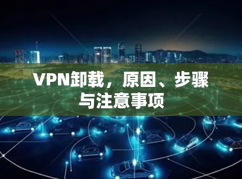 VPN卸载，原因、步骤与注意事项